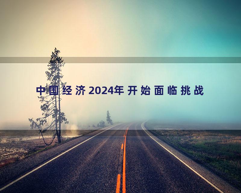 中国经济2024年开始面临挑战