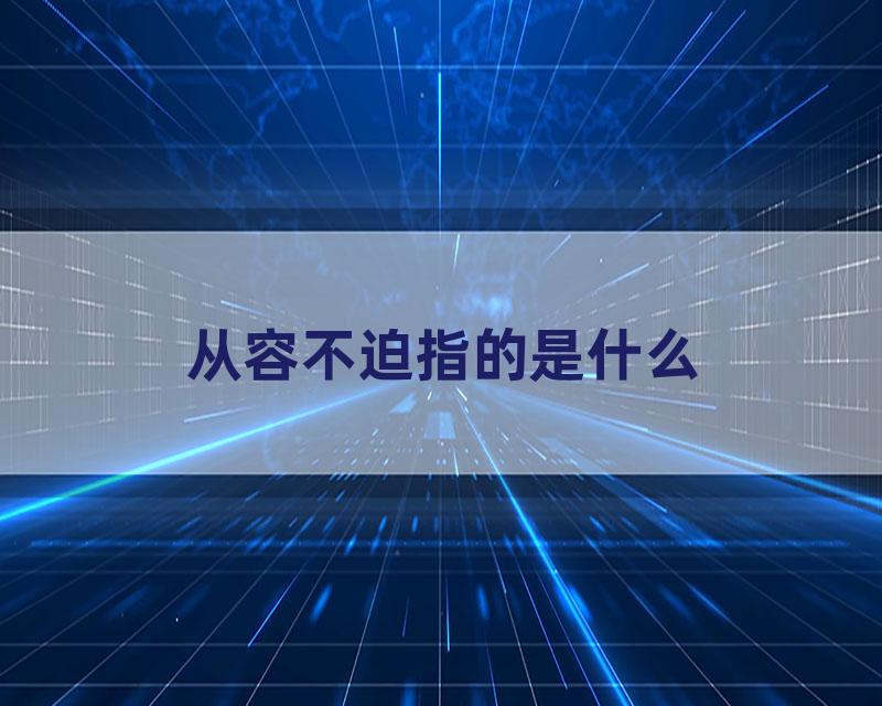 从容不迫指的是什么