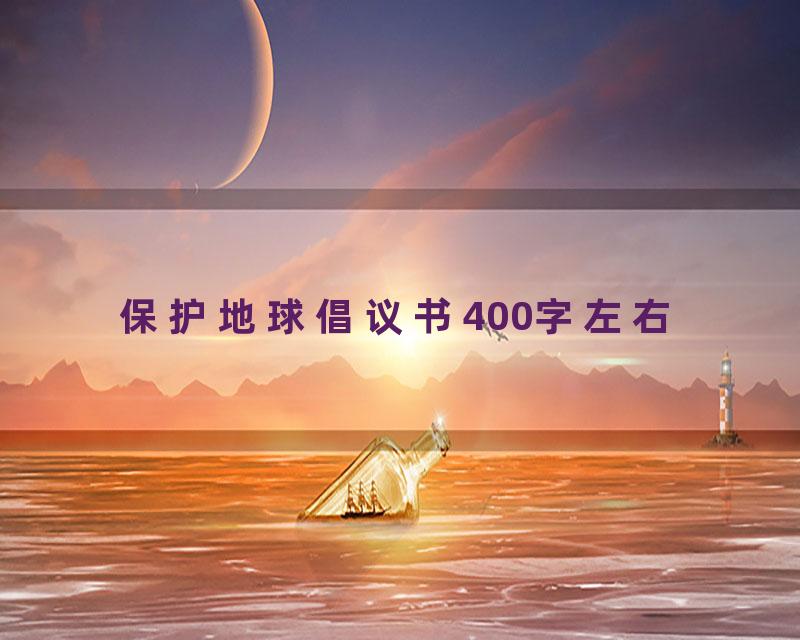 保护地球倡议书400字左右