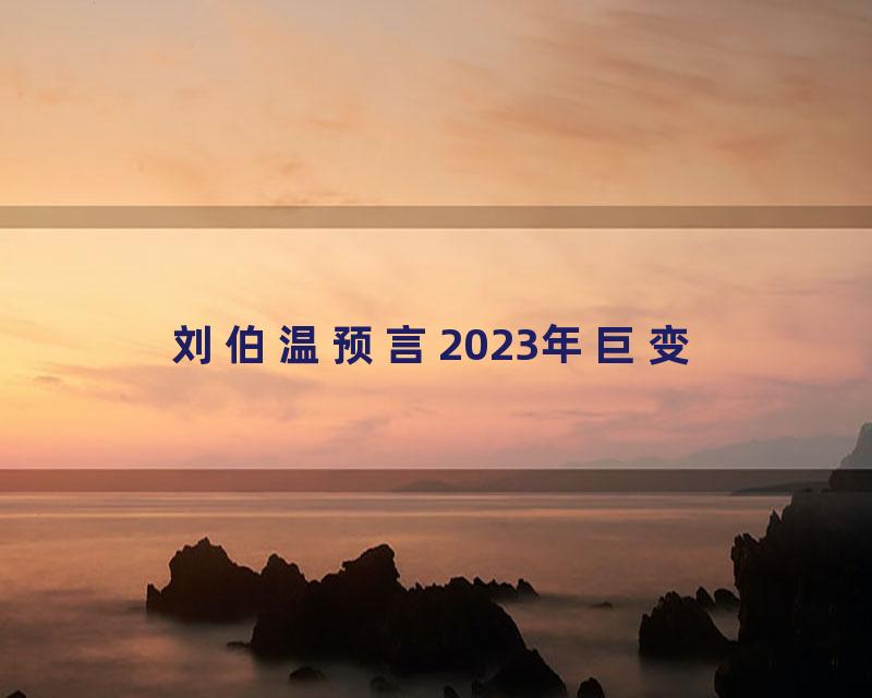 刘伯温预言2023年巨变