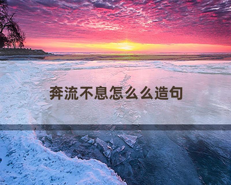 奔流不息怎么么造句