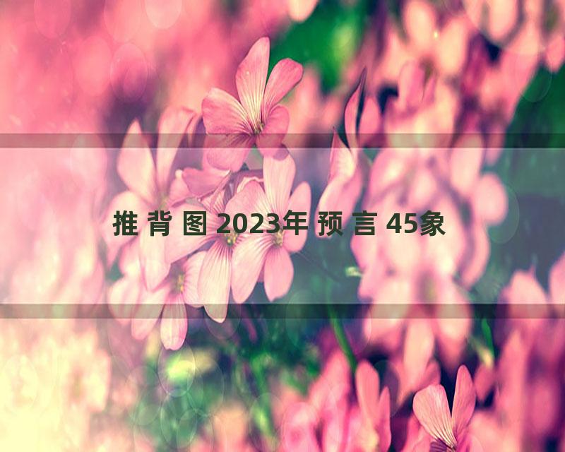 推背图2023年预言45象