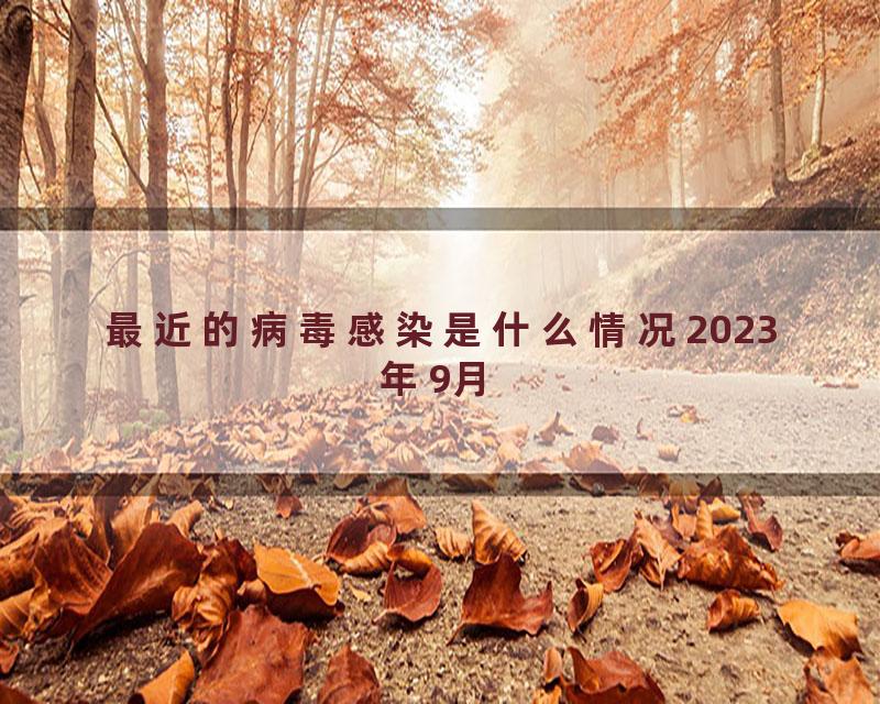 最近的病毒感染是什么情况2023年9月