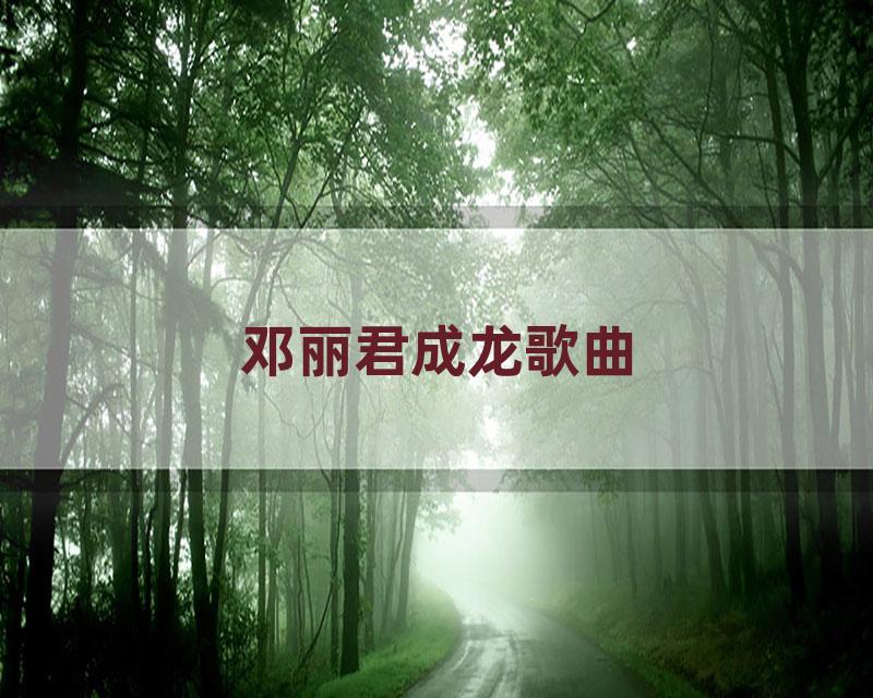 邓丽君成龙歌曲