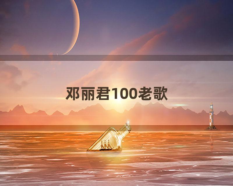 邓丽君100老歌