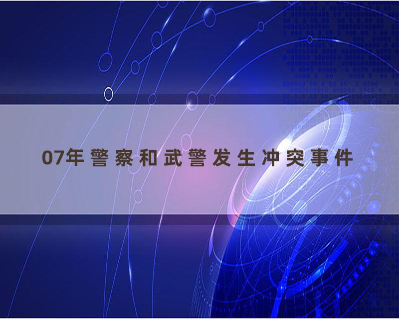 07年警察和武警发生冲突事件