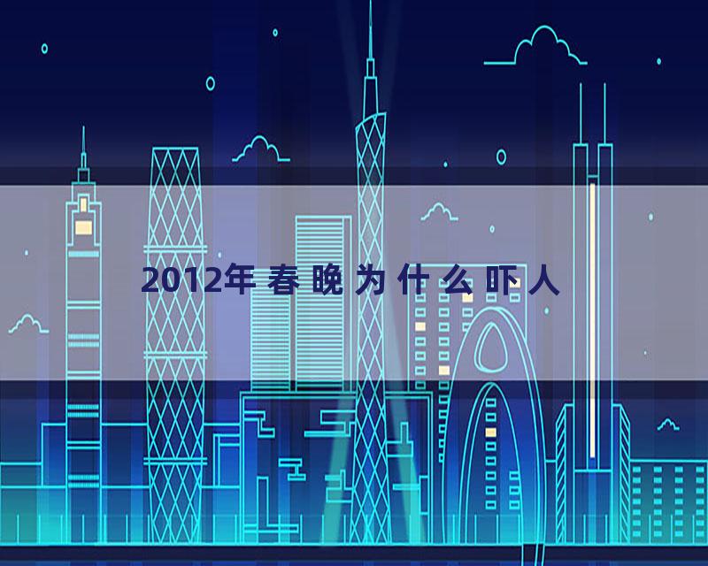 2012年春晚为什么吓人