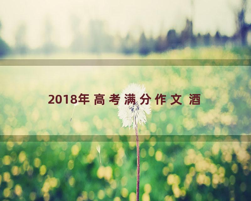 2018年高考满分作文 酒