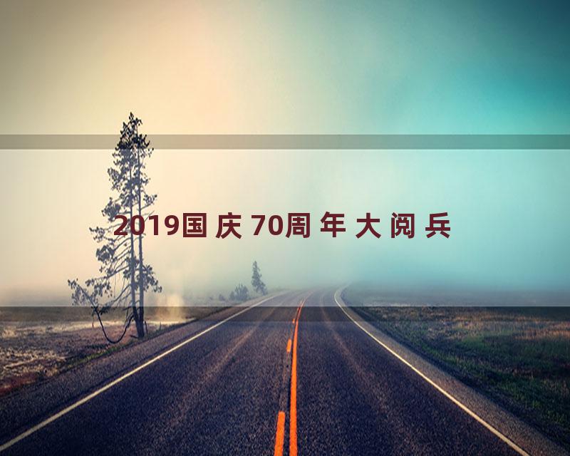 2019国庆70周年大阅兵