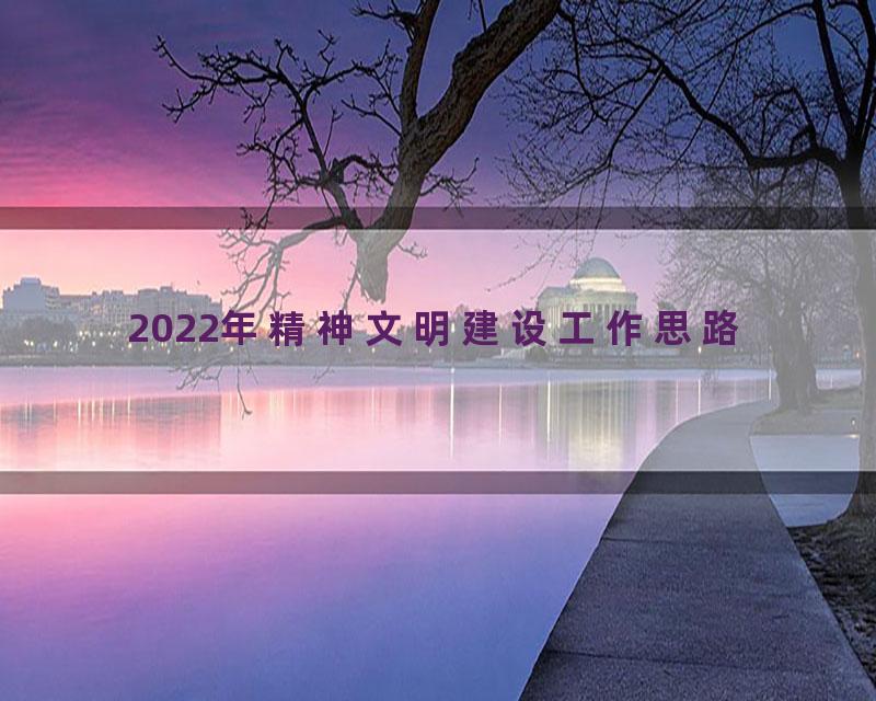 2022年精神文明建设工作思路