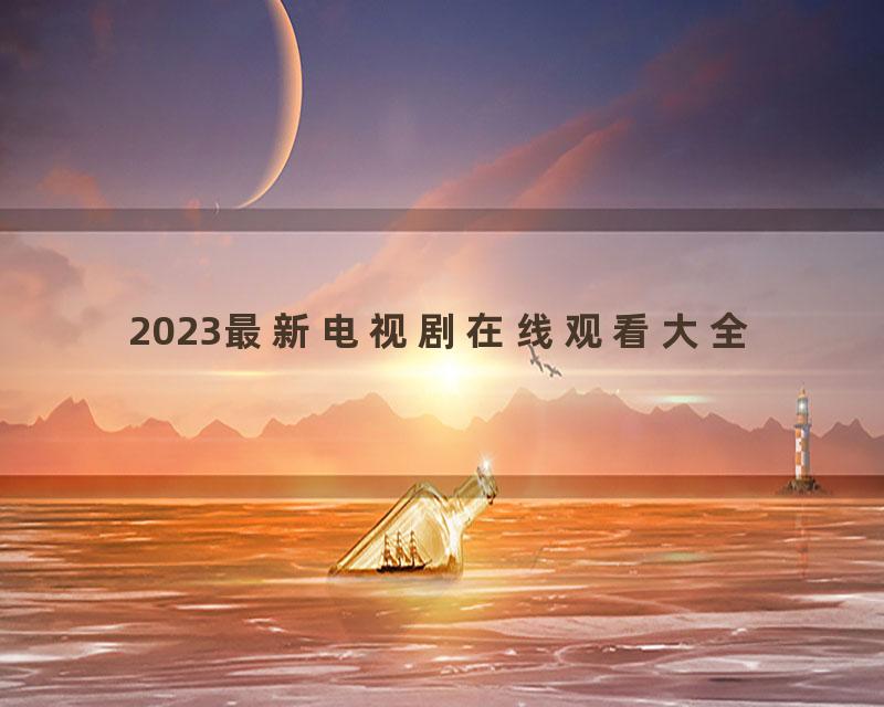 2023最新电视剧在线观看大全