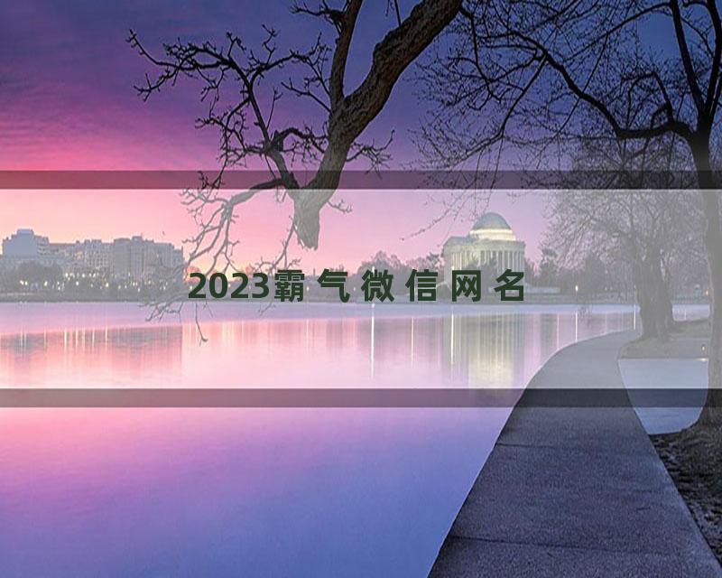 2023霸气微信网名