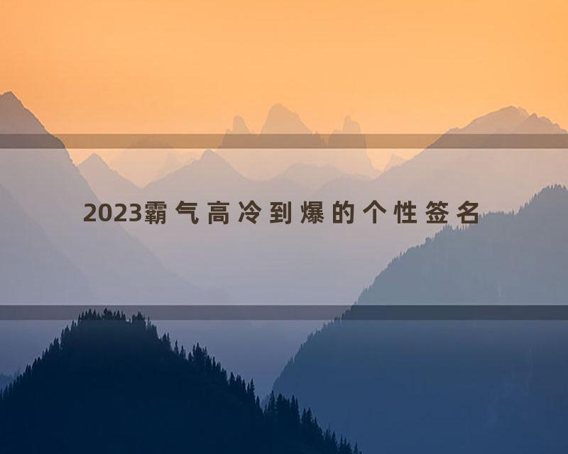 2023霸气高冷到爆的个性签名